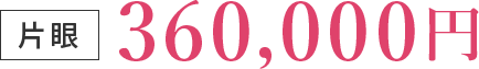 片眼 360,000円