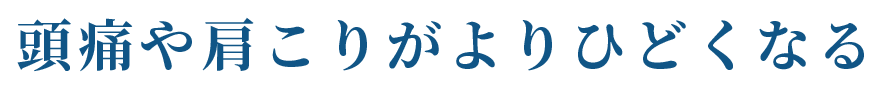 頭痛や肩こりがよりひどくなる